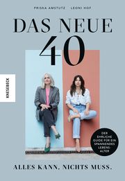 Das neue 40 - Alles kann, nichts muss Amstutz, Priska/Hof, Leoni 9783957284679