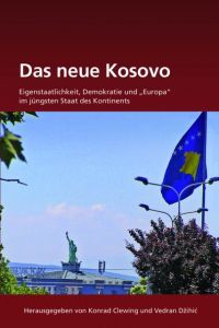 Das neue Kosovo: Eigenstaatlichkeit, Demokratie und 'Europa' im jüngsten Staat des Kontinents Konrad Clewing/Vedran Dzihic 9783486722703