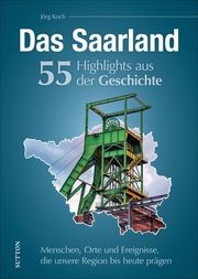 Das Saarland. 55 Highlights aus der Geschichte Koch, Jörg (Dr.) 9783963033490