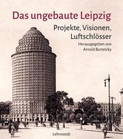 Das ungebaute Leipzig Arnold Bartetzky/Greta Paulsen 9783957971197