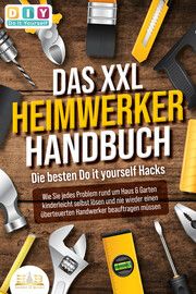 Das XXL Heimwerker Handbuch - Die besten Do it yourself Hacks  9783989350366
