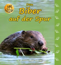 Dem Biber auf der Spur Fischer-Nagel, Heiderose/Fischer-Nagel, Andreas/Ibe, Peter 9783930038732