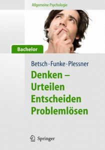 Denken - Urteilen, Entscheiden, und Problemlösen Betsch, Tilmann/Funke, Joachim/Plessner, Henning 9783642124730