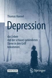 Depression - das Leben mit der schwarz gekleideten Dame in den Griff bekommen Haenel, Thomas 9783662544167