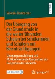 Der Übergang von der Grundschule in die weiterführenden Schulen bei Schülerinnen und Schülern mit Beeinträchtigungen Dumbacher, Veronika 9783658465162