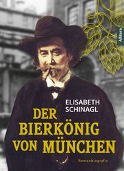 Der Bierkönig von München Schinagl, Elisabeth 9783962333126