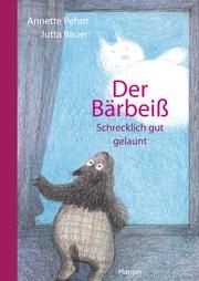 Der Bärbeiß - Schrecklich gut gelaunt Pehnt, Annette/Bauer, Jutta 9783446256989
