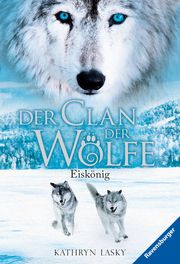 Der Clan der Wölfe, Band 4: Eiskönig (spannendes Tierfantasy-Abenteuer ab 10 Jahre) Lasky, Kathryn 9783473525843