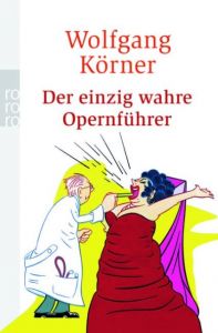 Der einzig wahre Opernführer Körner, Wolfgang 9783499244575