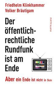 Der öffentlich-rechtliche Rundfunk ist am Ende Klinkhammer, Friedhelm/Bräutigam, Volker 9783946778455