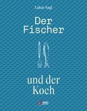 Der Fischer und der Koch Nagl, Lukas/Müller, Tobias/Kirchberger, Helge 9783710403361