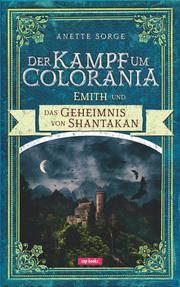 Der Kampf um Colorania - Emith und das Geheimnis von Shantakan Sorge, Anette 9783867733021