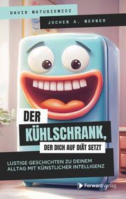 Der Kühlschrank, der dich auf Diät setzt Matusiewicz, David/Werner, Jochen A/ForwardVerlag 9783987551222