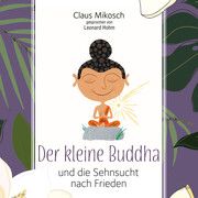 Der kleine Buddha und die Sehnsucht nach Frieden Mikosch, Claus 9783956163241