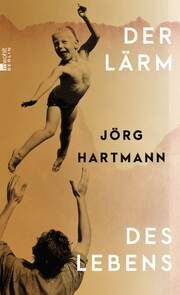 Der Lärm des Lebens Hartmann, Jörg 9783737101981