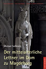Der mittelalterliche Lettner im Dom zu Magdeburg Sußmann, Michael/Böttcher, Claudia/Groll, Thomas 9783899234213