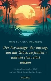 Der Psychologe, der auszog, um das Glück zu finden - und bei sich selbst ankam Stolzenburg, Wieland 9783990603727