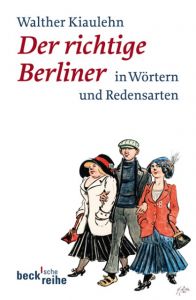 Der richtige Berliner in Wörtern und Redensarten Kiaulehn, Walther 9783406649318
