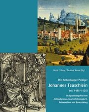 Der Rothenburger Prediger Johannes Teuschlein (ca. 1485-1525) im Spannungsfeld von Antijudaismus, Marienfrömmigkeit, Reformation und Bauernkrieg Horst F Rupp/Gerhard Simon 9783959765084