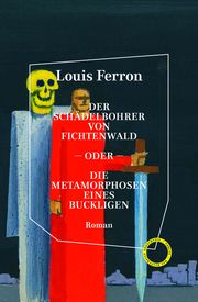 Der Schädelbohrer von Fichtenwald - oder - Die Metamorphosen eines Buckligen Ferron, Louis 9783946990741