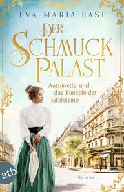 Der Schmuckpalast - Antoinette und das Funkeln der Edelsteine Bast, Eva-Maria 9783746641065