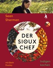 Der Sioux-Chef. Indigen kochen Sherman, Sean/Dooley, Beth 9783985681501