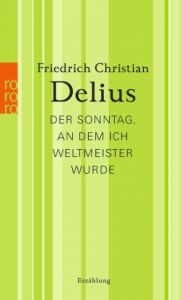 Der Sonntag, an dem ich Weltmeister wurde Delius, Friedrich Christian 9783499266850