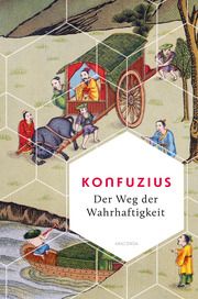 Der Weg der Wahrhaftigkeit. Das philosophische Fundament chinesischen Denkens Konfuzius 9783730614020