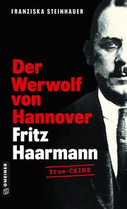 Der Werwolf von Hannover - Fritz Haarmann Steinhauer, Franziska 9783839206645