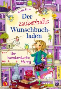 Der zauberhafte Wunschbuchladen 2. Der hamsterstarke Harry Frixe, Katja 9783791500430