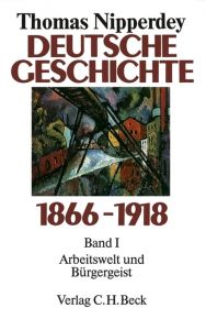 Deutsche Geschichte 1866-1918 Bd. 1: Arbeitswelt und Bürgergeist Nipperdey, Thomas 9783406344534