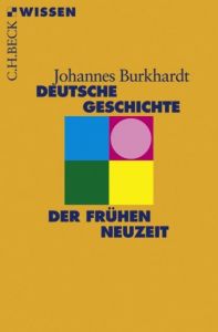 Deutsche Geschichte in der frühen Neuzeit Burkhardt, Johannes 9783406562624