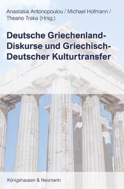 Deutsche Griechenland-Diskurse und Griechisch-Deutscher Kulturtransfer Anastasia Antonopoulou/Michael Hofmann/Theano Traka 9783826077586