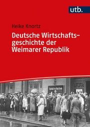 Deutsche Wirtschaftsgeschichte der Weimarer Zeit Knortz, Heike (Prof. Dr.) 9783825257323