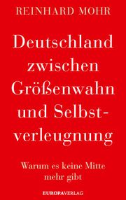 Deutschland zwischen Größenwahn und Selbstverleugnung Mohr, Reinhard 9783958903999