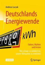 Deutschlands Energiewende - Fakten, Mythen und Irrsinn Luczak, Andreas 9783658302764