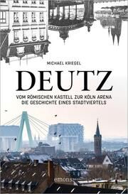 Deutz - Vom römischen Kastell zur Köln Arena Kriegel, Michael 9783740815653