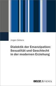 Dialektik der Emanzipation: Sexualität und Geschlecht in der modernen Erziehung Oelkers, Jürgen 9783779976646