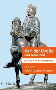 Die 101 wichtigsten Fragen - Karl der Große und seine Zeit Hartmann, Martina/Hartmann, Wilfried 9783406658938