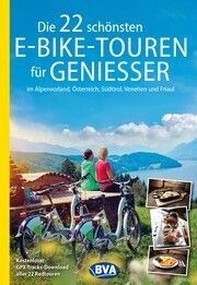 Die 22 schönsten E-Bike-Touren für Genießer im Alpenvorland, Österreich, Südtirol, Venetien und Friaul BVA BikeMedia GmbH 9783969902448