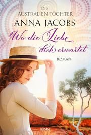Die Australien-Töchter - Wo die Liebe dich erwartet Jacobs, Anna 9783404180967