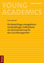 Die Bedarfslage unbegleiteter minderjähriger Geflüchteter als Herausforderung für das Case Management Brand, Teresa 9783689000271