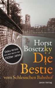 Die Bestie vom Schlesischen Bahnhof Bosetzky, Horst 9783897737310