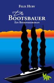 Die Bootsbauer - Ein Bodenseeroman Huby, Felix 9783985300006