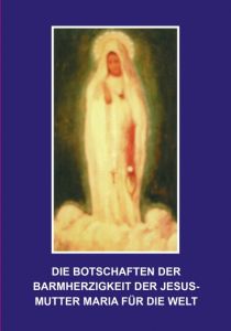 Die Botschaften der Barmherzigkeit der Jesusmutter Maria für die Welt Florian Homm 9783957600080