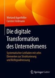 Die digitale Transformation des Unternehmens Appelfeller, Wieland/Feldmann, Carsten 9783662540602