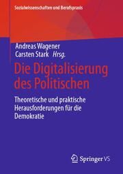 Die Digitalisierung des Politischen Andreas Wagener (Dr.)/Carsten Stark (Dr.) 9783658382674