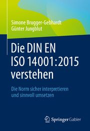 Die DIN EN ISO 14001:2015 verstehen Brugger-Gebhardt, Simone/Jungblut, Günter 9783658461393