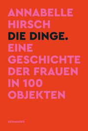 Die Dinge. Eine Geschichte der Frauen in 100 Objekten Hirsch, Annabelle 9783036958804