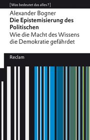 Die Epistemisierung des Politischen. Wie die Macht des Wissens die Demokratie gefährdet Bogner, Alexander 9783150140833